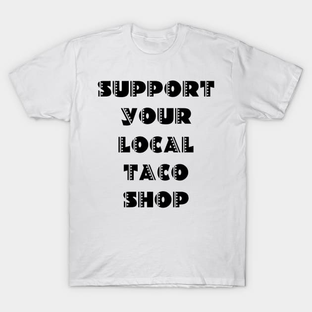 Support Your Local Taco Shop T-Shirt by Rich McRae